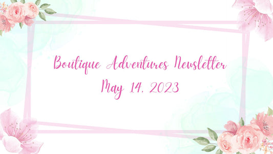 Boutique Adventures Newsletter May 14, 2023
