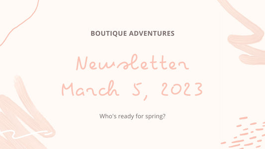 Boutique Adventures Newsletter March 5, 2023